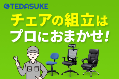 チェアの組立はプロにおまかせ！