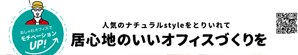 人気のナチュラルstyleをとりいれて 居心地のいいオフィスづくりを