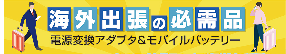 海外出張の必需品。電源変換アダプタ＆モバイルバッテリーのご案内