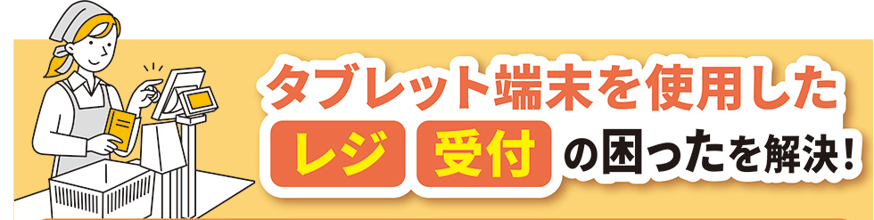 タブレット端末を使用したレジ・受付の困ったを解決！