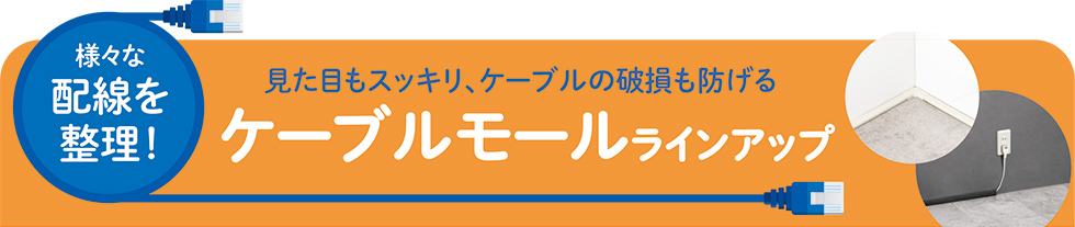 見た目もスッキリ、ケーブルの破損も防げるケーブルモールラインアップのご案内