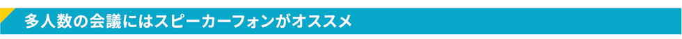 多人数の会議にはスピーカーフォンがオススメ