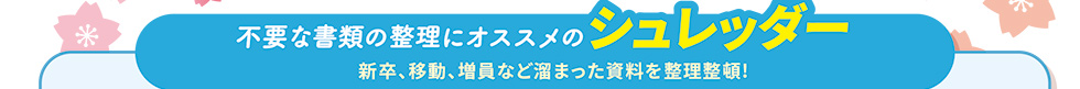 不要な書類の整理にオススメのシュレッダー　新卒、移動、増員など溜まった資料を整理整頓!