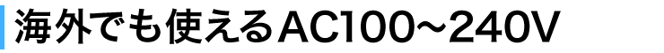 海外でも使えるAC100～240V