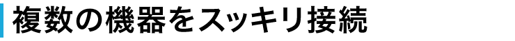 複数の機器をスッキリ接続