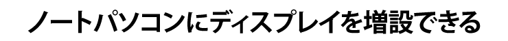 ノートパソコンにディスプレイを増設できる