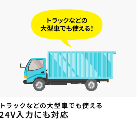 トラックなどの大型車でも使える24V入力にも対応