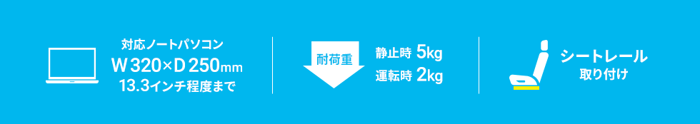 対応ノートパソコン　W320×D250mm　13.3インチ程度まで　耐荷重　静止時5kg　運転時2kg　シートレール取り付け