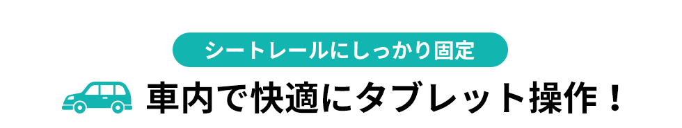 シートレールにしっかり固定　車内で快適にタブレット操作！