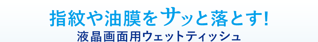 指紋や油膜をサッと落とす。液晶画面用ウェットティッシュ