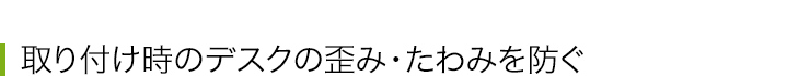 取り付け時のデスクの歪み・たわみを防ぐ