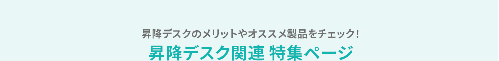 昇降デスクのメリットやおすすめ製品をチェック 昇降デスク関連 特集ページ