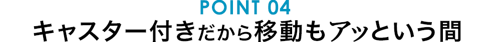 キャスター付きだから移動もアッという間