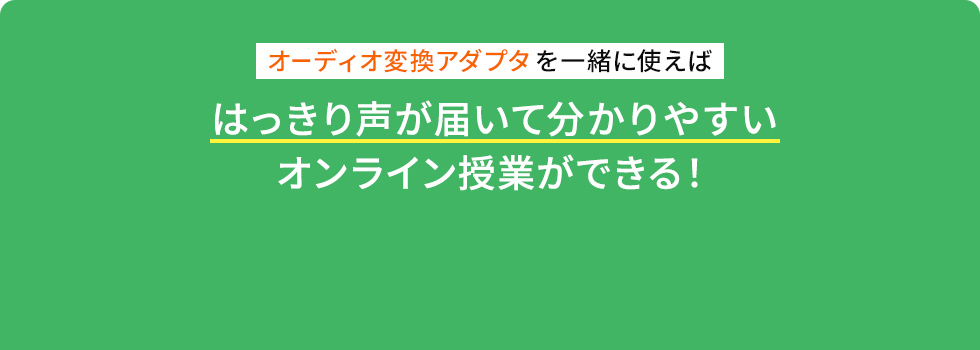 オーディオ変換アダプタを一緒に使えばはっきり声が届いてわかりやすいオンライン授業ができる!