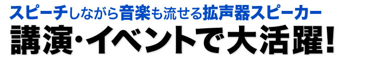 スピーチしながら音楽も流せる拡声器スピーカー　講演・イベントで大活躍