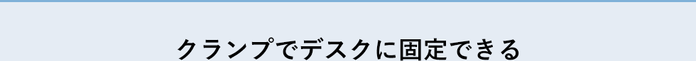 クランプでデスクに固定できる