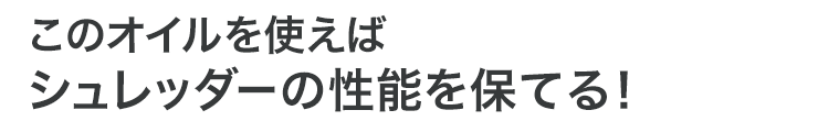 このオイルを使えばシュレッダーの性能を保てる