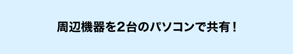 周辺機器を2台のパソコンで共有！