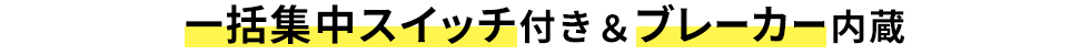 一括集中スイッチ付き＆ブレーカー内蔵