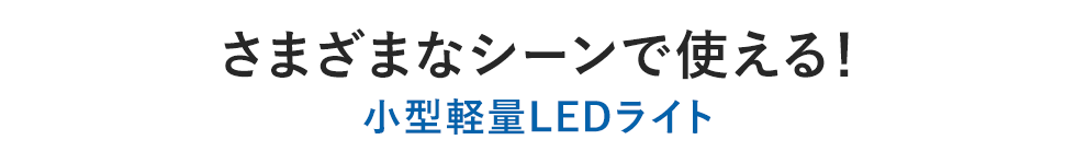 さまざまなシーンで使える！ 小型軽量LEDライト