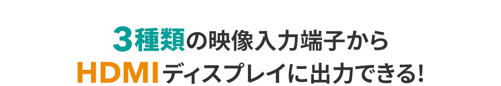 3種類の映像入力端子からHDMIディスプレイに出力できる！