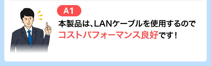 本製品はLANケーブルを使用するのでコストパフォーマンス良好です