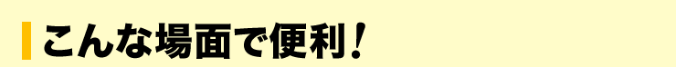 こんな場面で便利