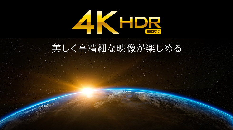 4KHDR　HDCP2.2　美しく高精細な映像が楽しめる