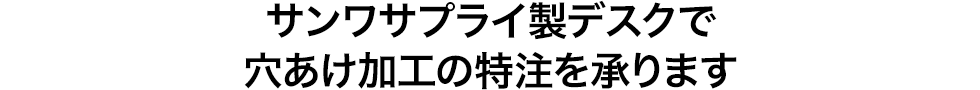 サンワサプライ製デスクで穴あけ加工の特注を承ります